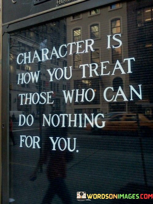 Character-Is-How-You-Treat-Those-Who-Can-Quotes.jpeg