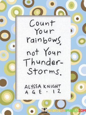 Count-Your-Rainbows-Not-Your-Thunder-Storms-Quotes.jpeg