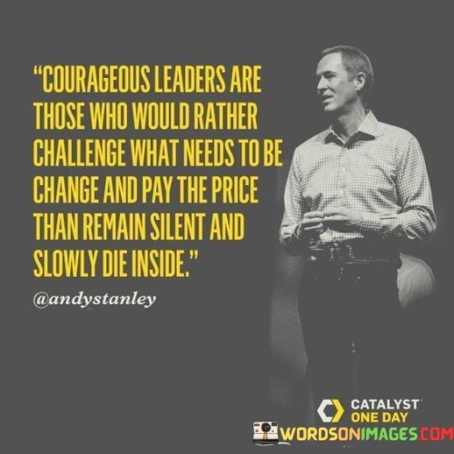 Courgeous Leader Are Those Who Would Rather Challenges What Quotes