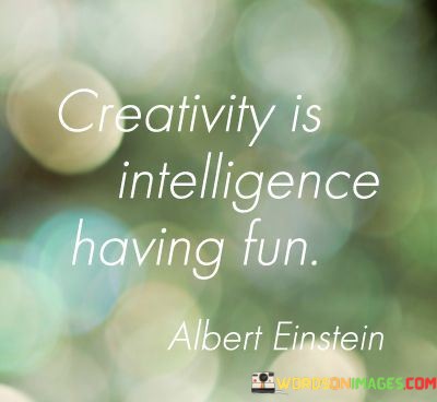 Creativity-Is-Intelligence-Having-Fun-Quotes.jpeg