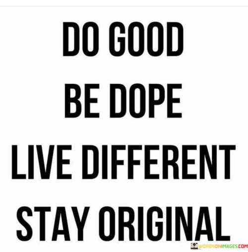 Do-Good-Be-Dope-Live-Different-Stay-Original-Quotes.jpeg