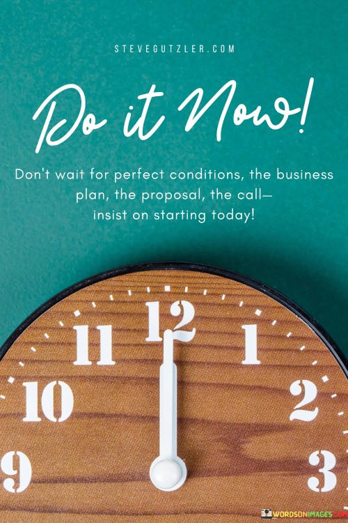 Do-It-Now-Dont-Wait-For-Perfect-Conditions-The-Business-Plan-The-Quotes.jpeg