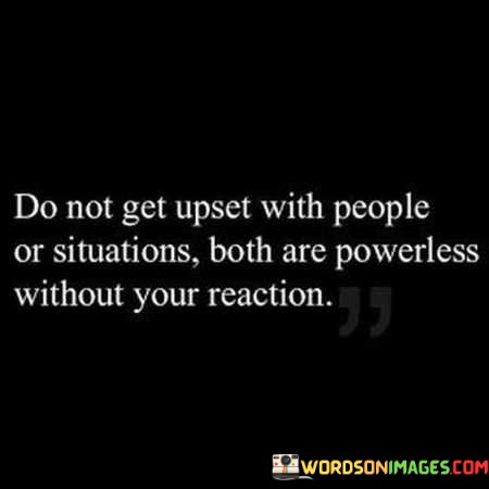 Do-Not-Get-Upset-With-People-Or-Situations-Both-Quotes.jpeg