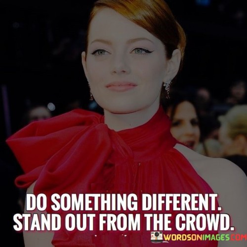 Do Something Different Stand Out From The Crowd Quotes