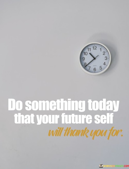 Do-Something-Today-That-Your-Future-Self-Will-Thank-Quotes