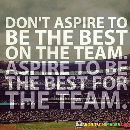 Dont-Aspire-To-Be-The-Best-On-The-Team-Aspire-Quotes.jpeg
