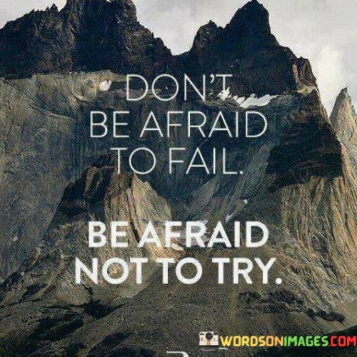 Dont-Be-Afraid-To-Fail-Be-Afraid-Not-To-Try-Quotes.jpeg
