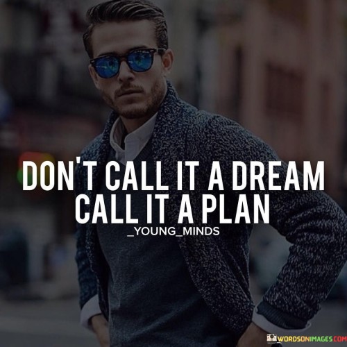 Don't Call It A Dream Call It A Plan Quotes