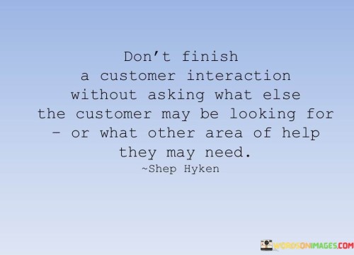 Dont-Finish-A-Customer-Interaction-Without-Asking-What-Else-The-Customer-Quotes.jpeg