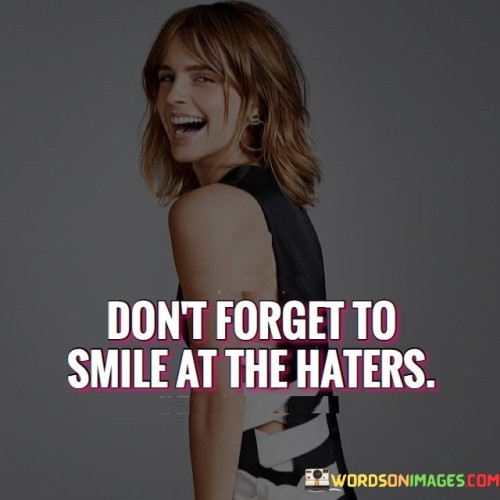 Dont-Forget-Smile-At-The-Haters-Quotes.jpeg