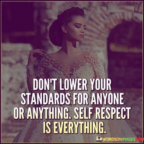 Dont-Lower-You-Standards-For-Anyone-Or-Anything-Quotes.jpeg