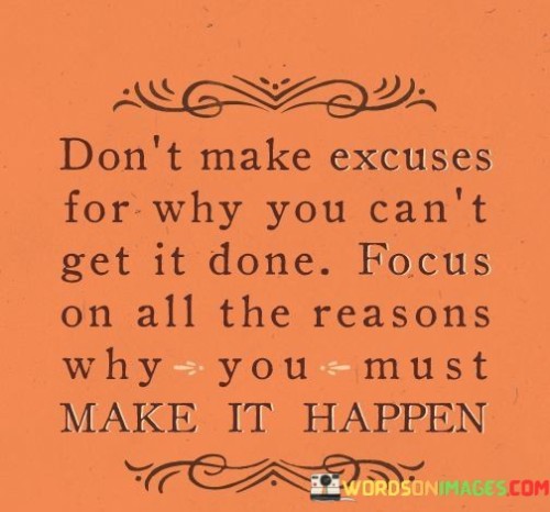 Dont-Make-Excuses-For-Why-You-Cant-Get-It-Done-Focus-On-All-Quotes.jpeg