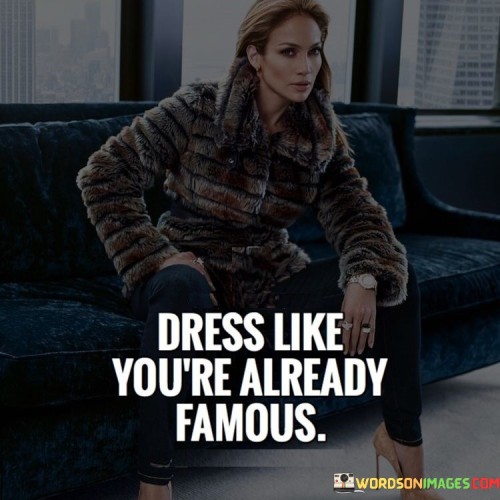 Dress Like You're Already Famous Quotes