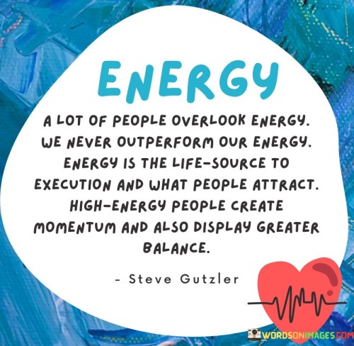 Energy-A-Lot-Of-People-Overlook-Energy-We-Never-Outperform-Our-Quotes