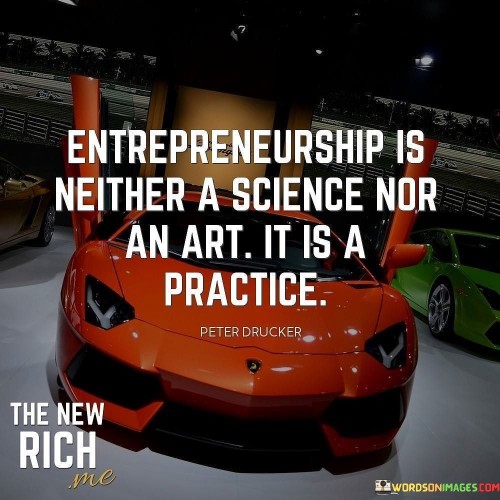 This Quotes  "Entrepreneurship is neither a science nor an art; it is a practice" succinctly captures the essence of entrepreneurship as a dynamic and hands-on endeavor that combines elements of both science and art but transcends them to become a practical application of skills and knowledge. Science involves the systematic study and application of theories and principles to understand and predict phenomena. Art, on the other hand, represents the expression of creativity and imagination to produce something unique and aesthetically appealing. While entrepreneurship draws insights from both realms, it cannot be confined solely to the constraints of either. Entrepreneurship encompasses a diverse range of activities, from idea generation and market research to product development, marketing, and financial management. As entrepreneurs navigate these multifaceted aspects, they draw upon scientific methodologies such as market analysis, data-driven decision-making, and risk assessment to make informed choices and achieve objectives. Similarly, entrepreneurship requires the application of artistic skills like creativity, innovation, and problem-solving. Entrepreneurs must think outside the box, devise novel solutions, and differentiate their products or services from competitors. They blend artistic expression with practicality to create offerings that resonate with consumers and meet market demands. However, the core of entrepreneurship lies in practice. It is an iterative process of learning by doing, adapting to challenges, and evolving with experience. No textbook or formula can fully encapsulate the intricacies and unpredictability of the entrepreneurial journey. Aspiring entrepreneurs must take action, make mistakes, and continuously refine their strategies to build successful ventures.In conclusion, the quote "Entrepreneurship is neither a science nor an art; it is a practice" emphasizes the dynamic and multifaceted nature of entrepreneurship. It combines elements of both science and art, drawing on data-driven methodologies and creative problem-solving. However, the true essence of entrepreneurship lies in practice, as entrepreneurs learn, adapt, and evolve through hands-on experience. By embracing the practicality of entrepreneurship, aspiring entrepreneurs can navigate the complexities of the business world, make informed decisions, and ultimately build successful and sustainable ventures.