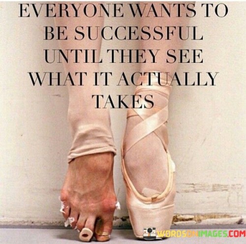 Everyone-Wants-To-Be-Successful-Until-They-See-What-It-Actually-Takes-Quotes.jpeg