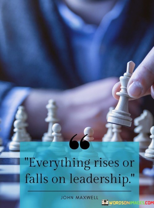 Everything Rises Or Falls On Leadership Quotes