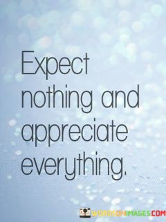 Expect-Nothing-And-Appreciate-Everything-Quotes.jpeg