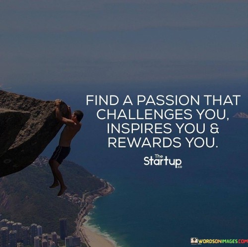 Find A Passion That Challenges You Inspires You Quotes