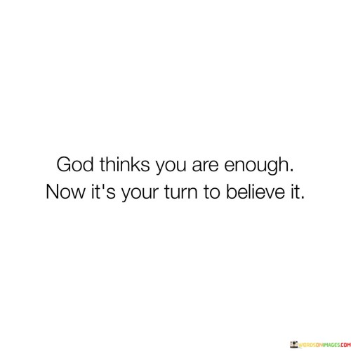 God-Thinks-You-Are-Enough-Now-Its-Your-Turn-To-Believe-It-Quotes.jpeg