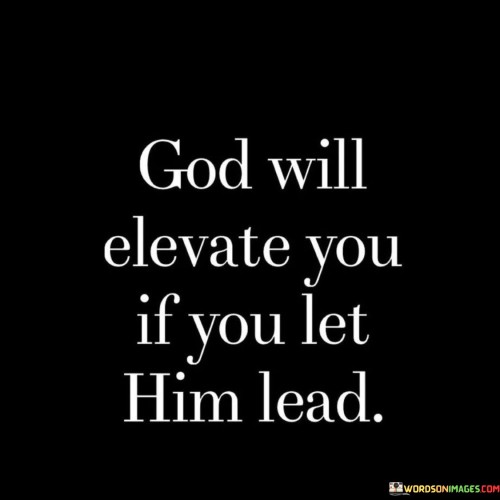 God Will Elevate You If You Let Him Lead Quotes