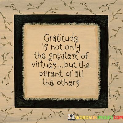 Gratitude-Is-Not-Only-The-Greatest-Of-Virtues-Quotes.jpeg