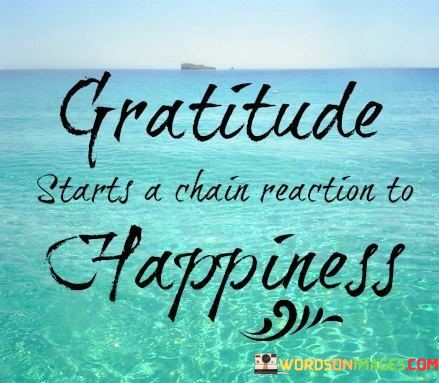 Gratitude-Starts-A-Chain-Reaction-To-Happiness-Quotes.jpeg