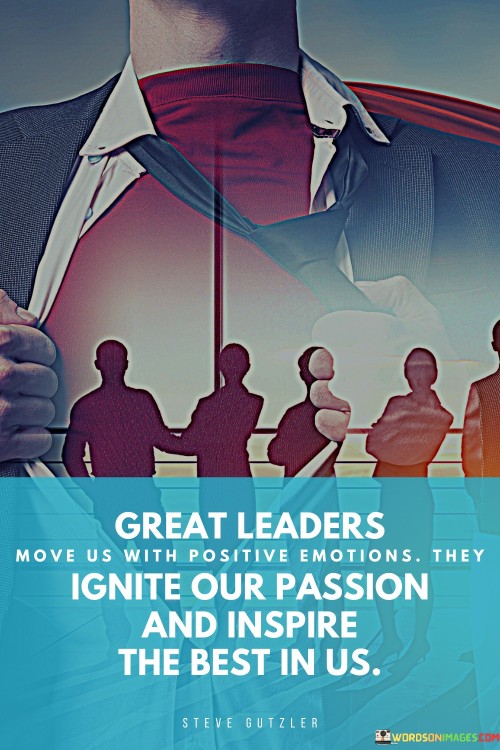 Great Leader Move Us With Positive Emotions They Ignite Quotes