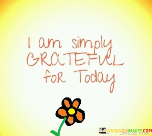 I Am Simply Grateful For Today Quotes