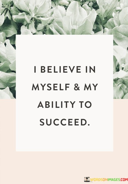 The phrase "I believe in myself, my ability to succeed" conveys a strong sense of self-confidence and determination in pursuing success.

This phrase underscores the importance of self-belief. It suggests that having faith in one's capabilities is a crucial factor in achieving personal goals and aspirations.

Ultimately, the quote serves as a reminder to maintain a positive self-image and a steadfast mindset. By affirming one's own potential for success, individuals can approach challenges with resilience and the motivation to work towards their dreams.