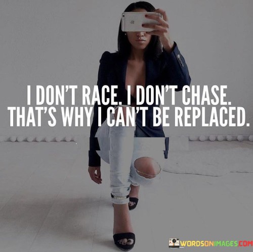 I Don't Race I Don't Chase That's Why I Can't Be Quotes