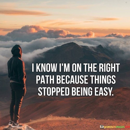 I Know I'm On A Right Path Because Things Quotes