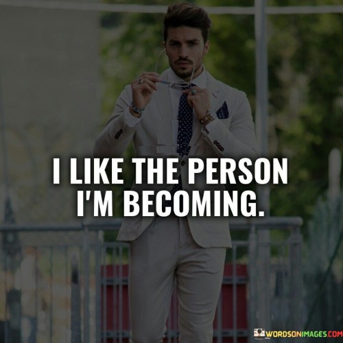 I Like The Person I'm Becoming Quotes