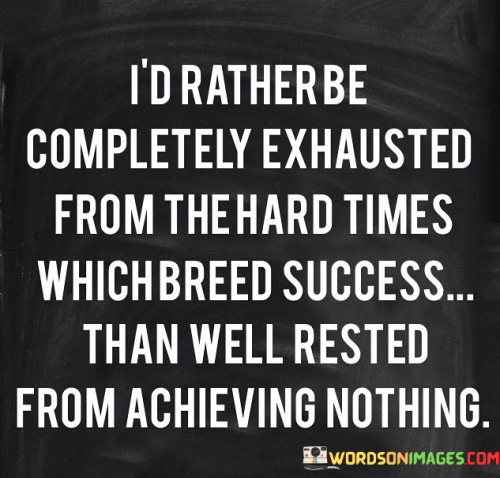 The phrase "I'd rather be completely exhausted from the..." suggests a preference for expending all one's energy and effort on a particular endeavor.

This phrase underscores the idea of investing wholeheartedly in a pursuit. It implies that feeling utterly tired from giving one's all is preferable to not having given maximum effort.

While the quote is incomplete, it conveys a sentiment of dedication and commitment. It serves as a reminder to approach tasks with passion and commitment, even if it leads to exhaustion, in order to achieve meaningful outcomes.