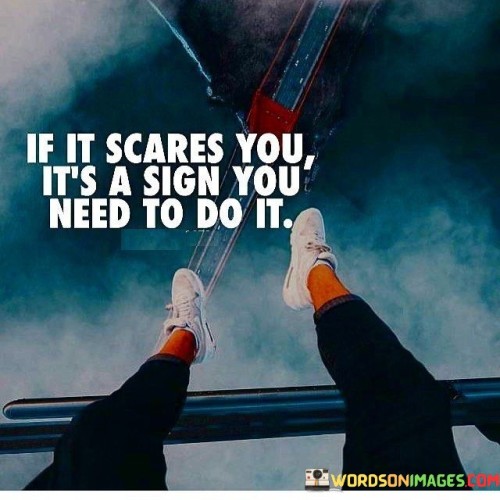 If It Scares You It's A Sign You Need To Do Quotes