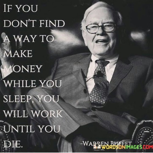 If-You-Dont-Find-A-Way-To-Make-Money-While-You-Sleep-Quotes-Quotes.jpeg
