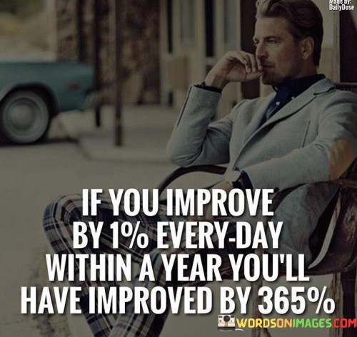 If-You-Improve-By-1-Everyday-Within-A-Year-Quotes.jpeg