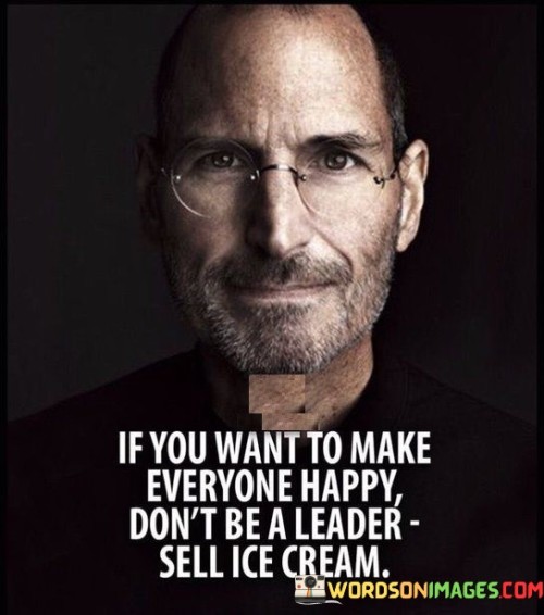 If-You-Want-To-Make-Everyone-Happy-Dont-Be-A-Leader-Quotes