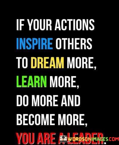 If-Your-Actions-Inspire-Others-To-Dream-More-Learn-More-Quotes24fd70c2db6d7181.jpeg