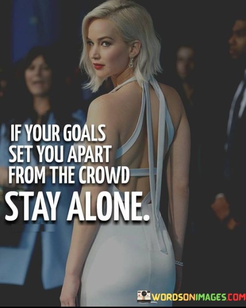 If Your Goals Set You Apart From The Crowd Quotes