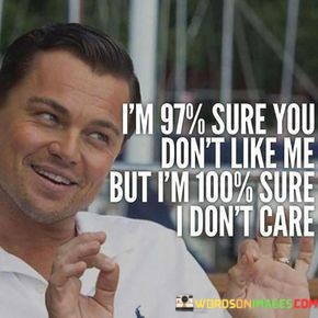 Im-97-Sure-You-Dont-Like-Me-But-Im-100-Quotes.jpeg