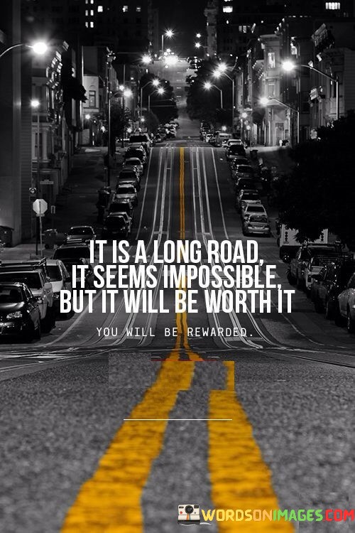 It-Is-A-Long-Road-It-Seems-Impossible-But-It-Will-Be-Worth-Quotes.jpeg