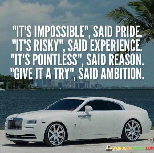 It's Impossible Said Pride It's Risky Said Experience Quotes