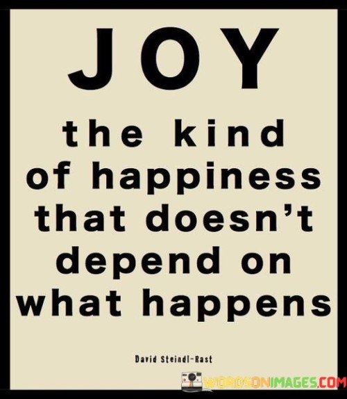 Joy The Kind Of Happiness That Doesn't Depend Quotes