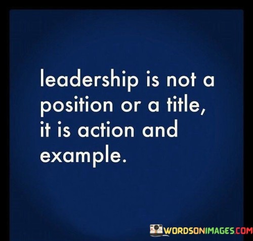 Leadership Is Not A Position Or A Title It Is Action And Example Quotes