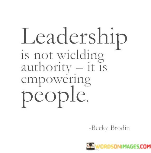 Leadership Is Not Wielding Authority It Is Empowering Quotes