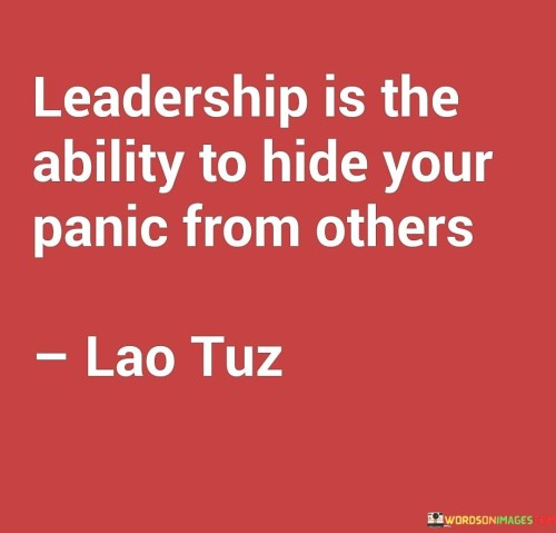 Leadership Is The Ability To Hide Your Panic From Others Quotes