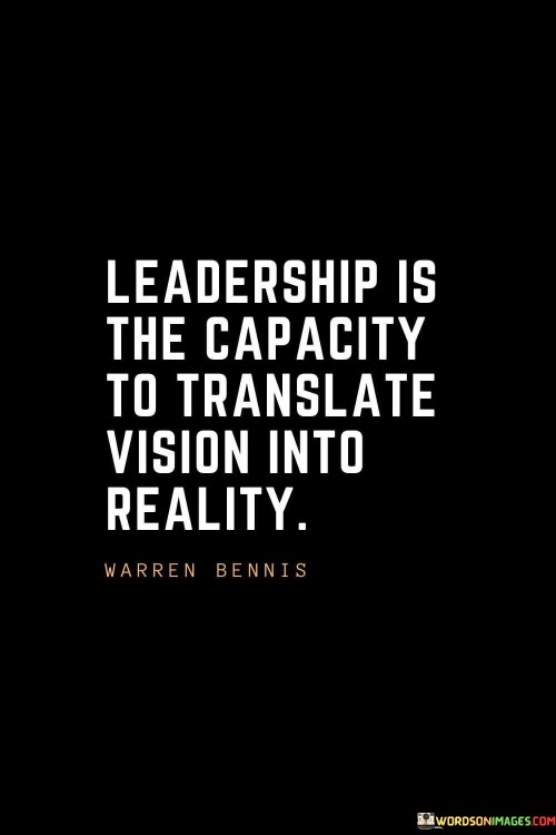 Leadership Is The Capacity To Translate Vision Into Realty Quotes