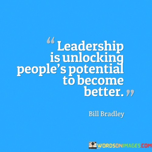 Leadership Is Unlocking People's Potential To Become Better Quotes