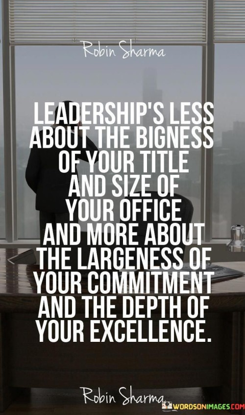 Leaderships Less About The Bigness Of Your Title And Size Of Your Office Quotes